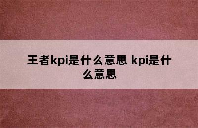 王者kpi是什么意思 kpi是什么意思